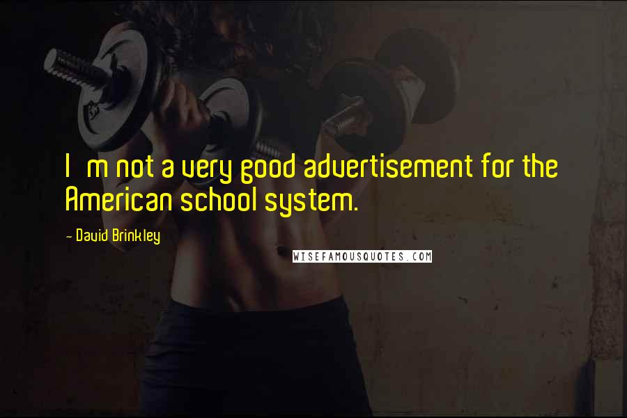 David Brinkley quotes: I'm not a very good advertisement for the American school system.