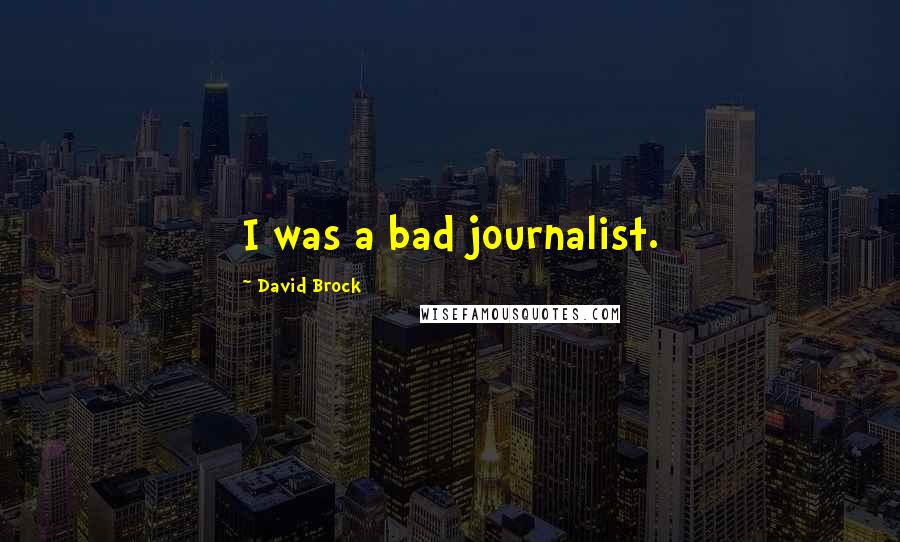 David Brock quotes: I was a bad journalist.