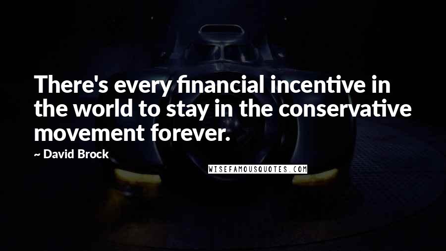 David Brock quotes: There's every financial incentive in the world to stay in the conservative movement forever.