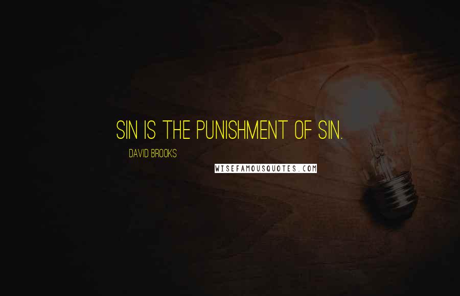 David Brooks quotes: Sin is the punishment of sin.