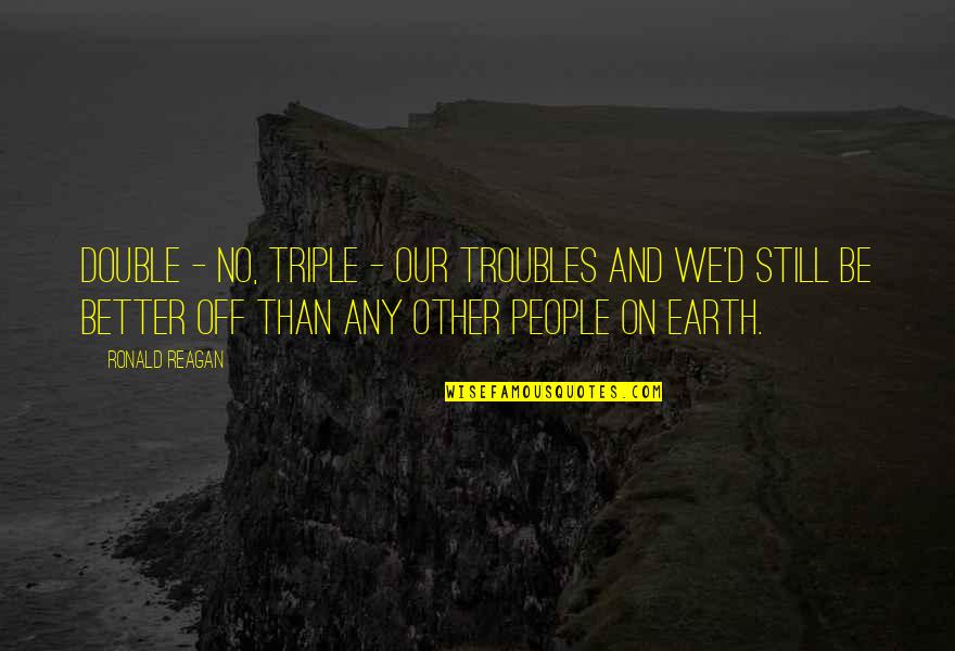 David Brower Environmentalist Quotes By Ronald Reagan: Double - no, triple - our troubles and