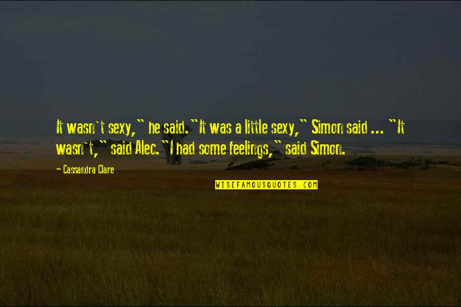 David Buick Quotes By Cassandra Clare: It wasn't sexy," he said."It was a little David Buick Quotes By Cassandra Clare: It wasn't sexy," he said."It was a little