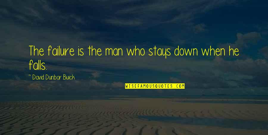 David Buick Quotes By David Dunbar Buick: The failure is the man who stays down David Buick Quotes By David Dunbar Buick: The failure is the man who stays down