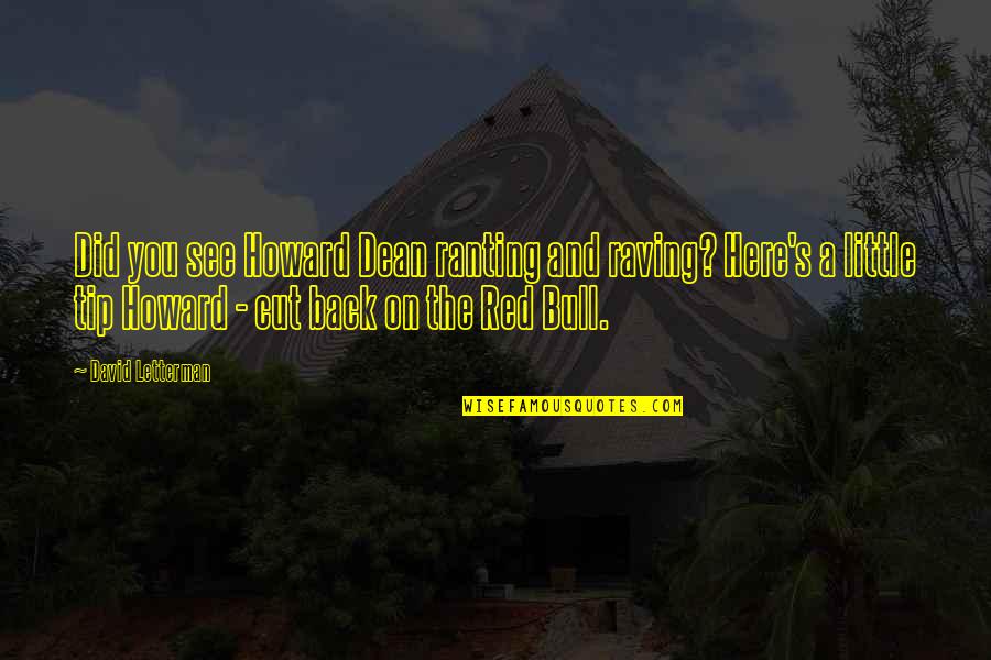 David Bulls Quotes By David Letterman: Did you see Howard Dean ranting and raving? David Bulls Quotes By David Letterman: Did you see Howard Dean ranting and raving?