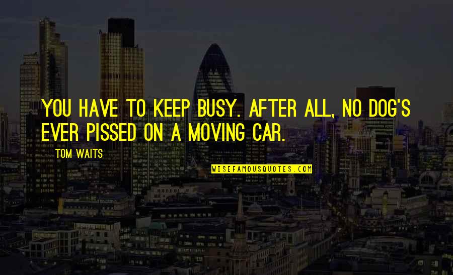 David Bulls Quotes By Tom Waits: You have to keep busy. After all, no