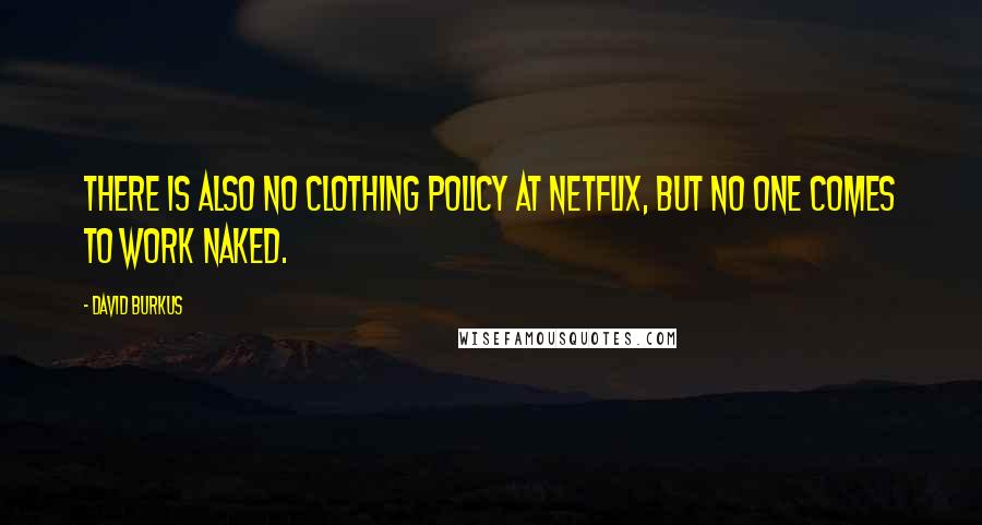 David Burkus quotes: There is also no clothing policy at Netflix, but no one comes to work naked.