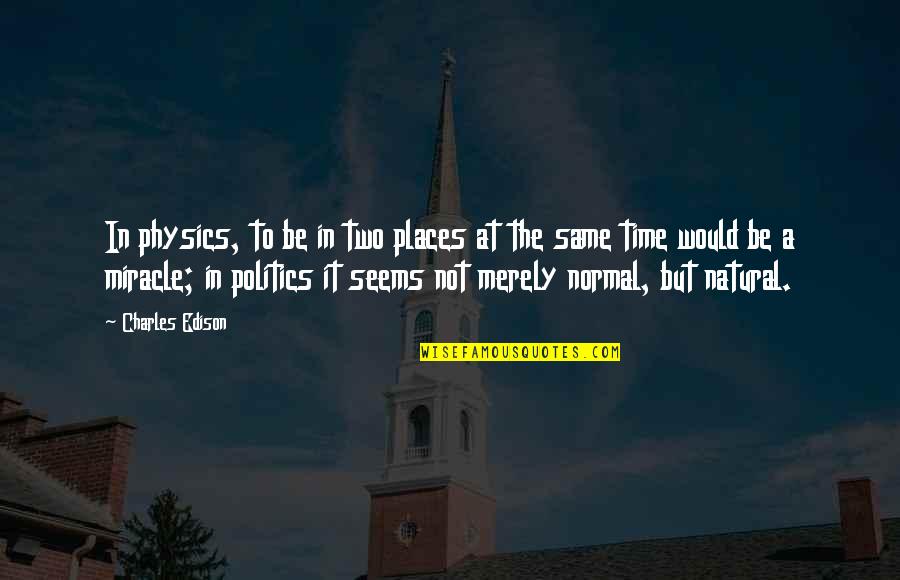 David Burnett Quotes By Charles Edison: In physics, to be in two places at