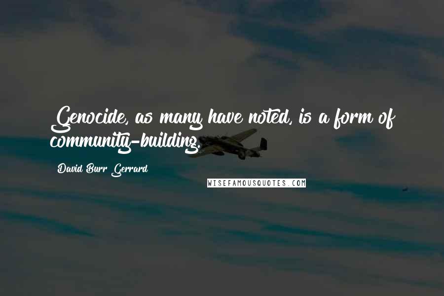 David Burr Gerrard quotes: Genocide, as many have noted, is a form of community-building.