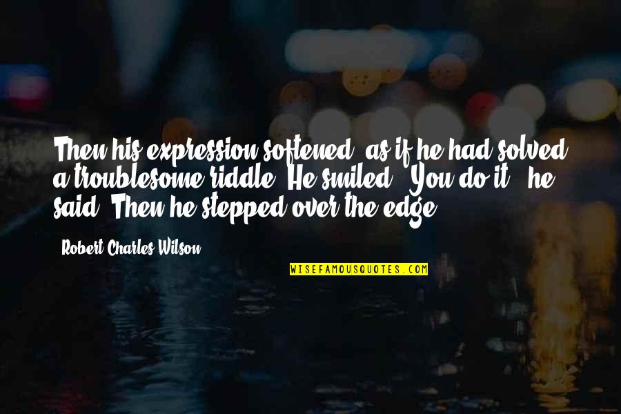 David Bushnell Quotes By Robert Charles Wilson: Then his expression softened, as if he had