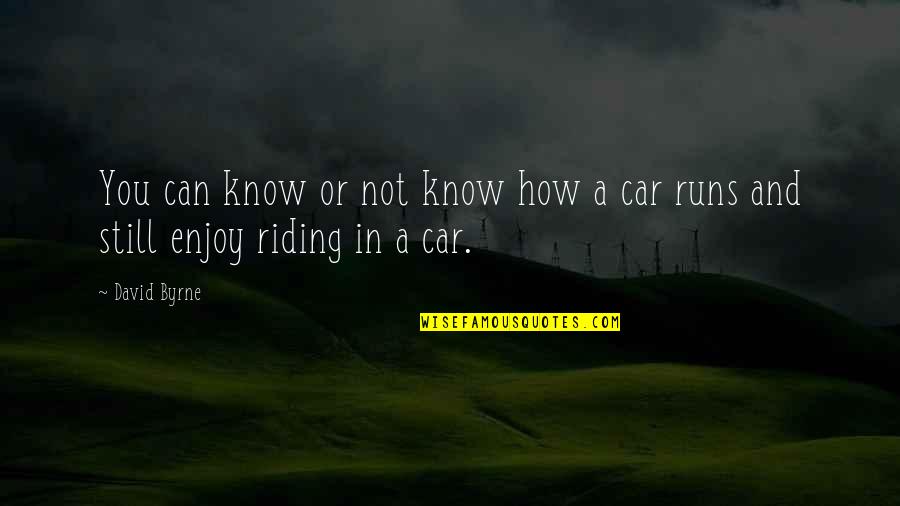 David Byrne Quotes By David Byrne: You can know or not know how a