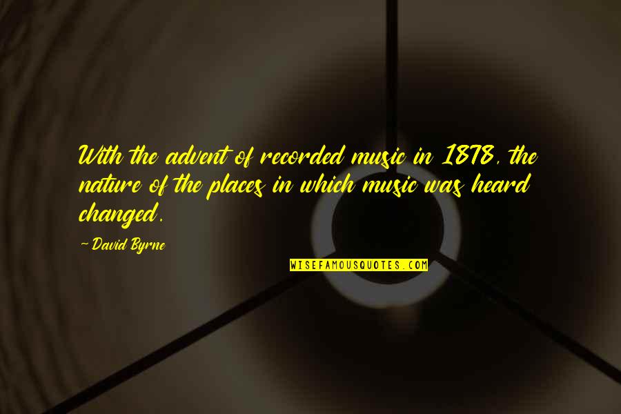 David Byrne Quotes By David Byrne: With the advent of recorded music in 1878,