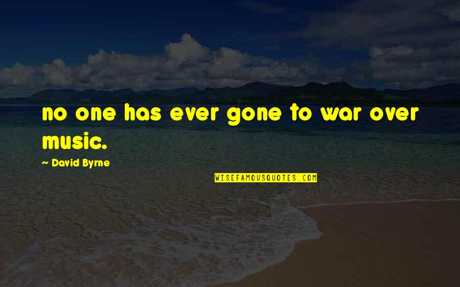 David Byrne Quotes By David Byrne: no one has ever gone to war over