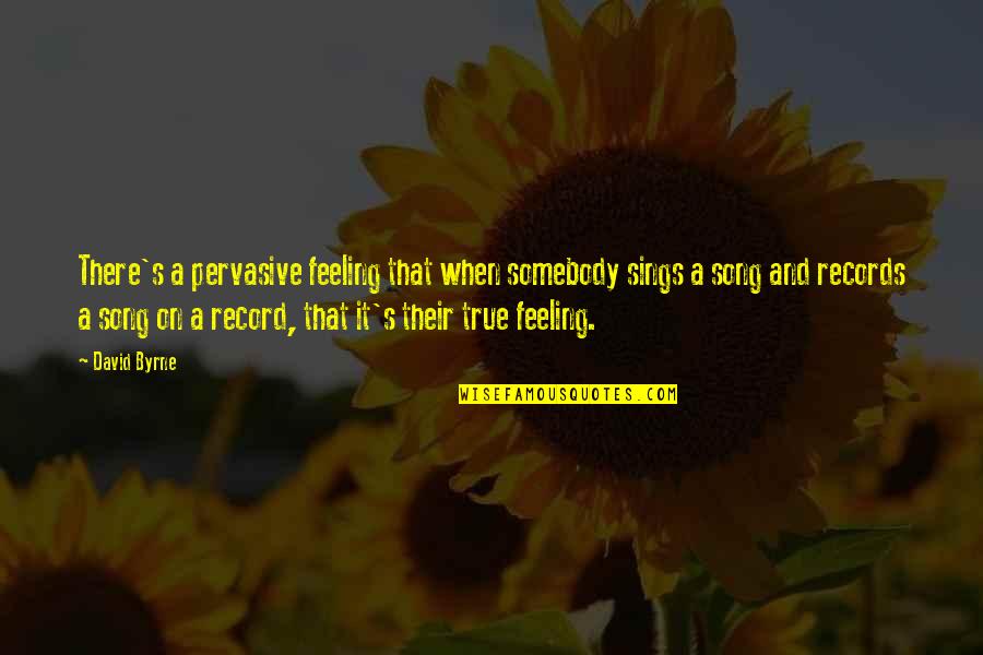 David Byrne Quotes By David Byrne: There's a pervasive feeling that when somebody sings