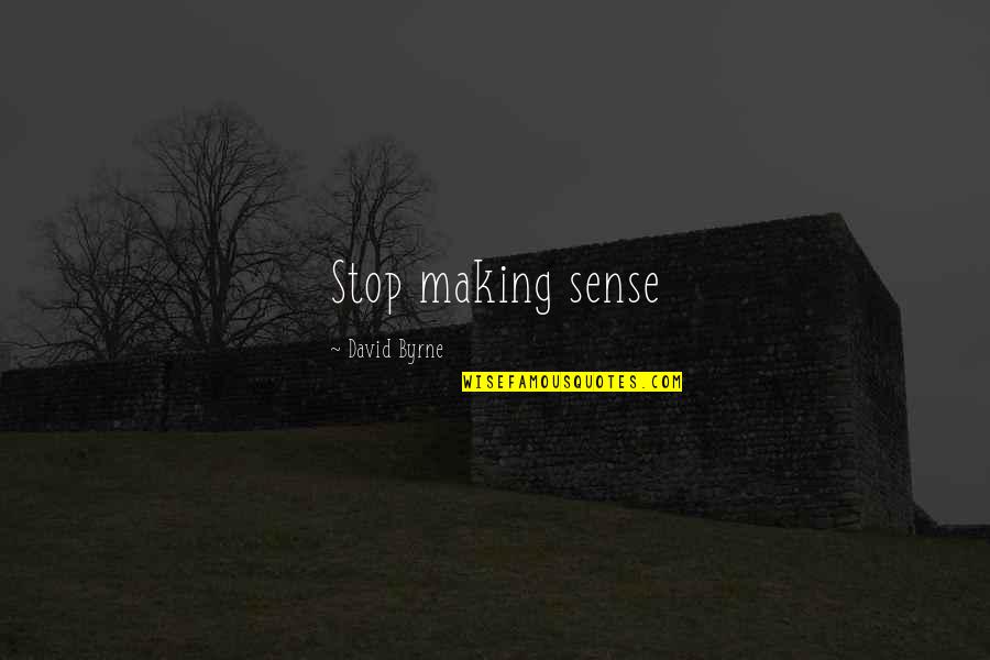 David Byrne Quotes By David Byrne: Stop making sense