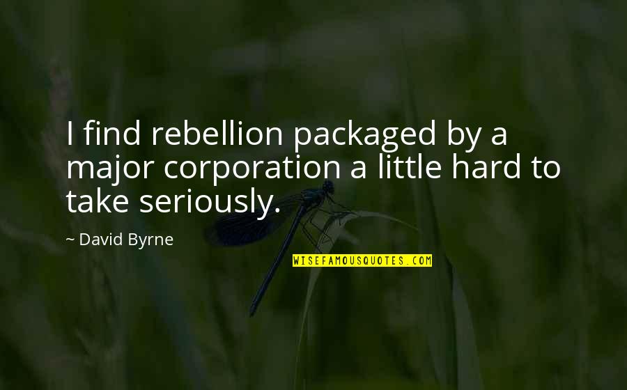 David Byrne Quotes By David Byrne: I find rebellion packaged by a major corporation
