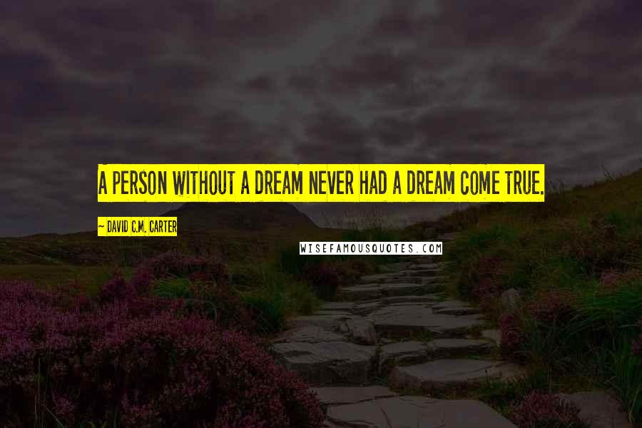 David C.M. Carter quotes: A person without a dream never had a dream come true.
