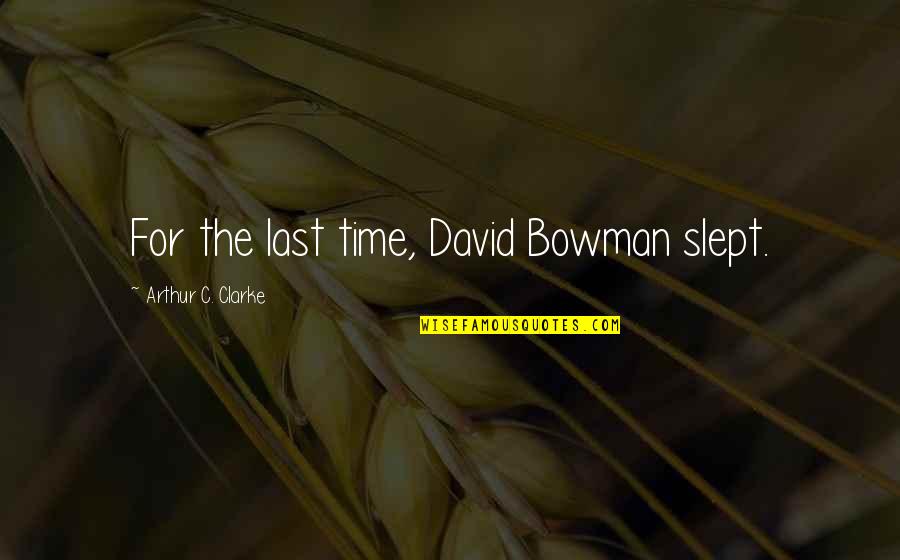 David C Quotes By Arthur C. Clarke: For the last time, David Bowman slept.
