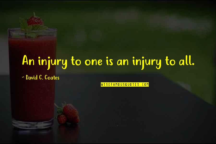 David C Quotes By David C. Coates: An injury to one is an injury to