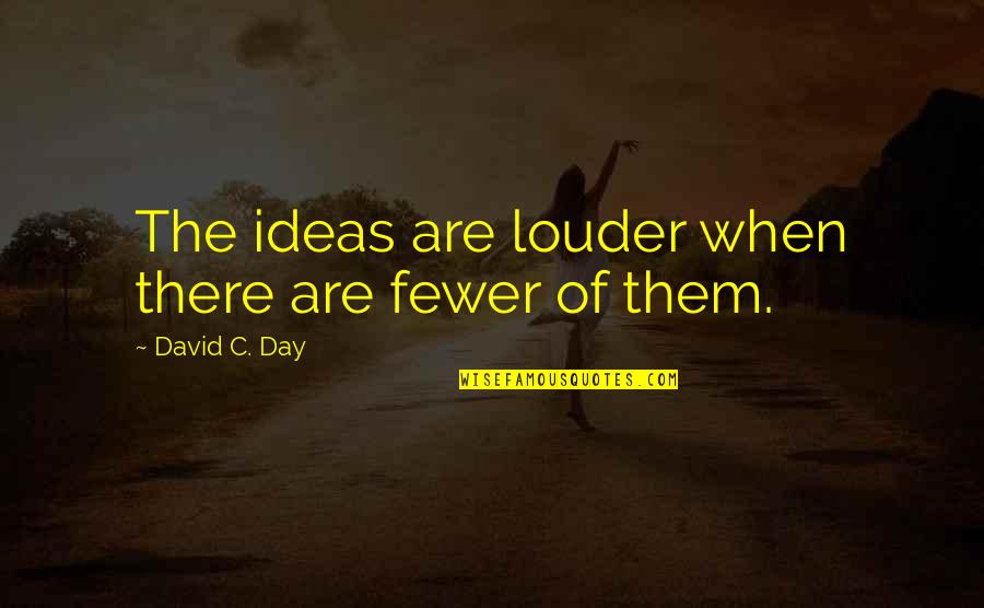 David C Quotes By David C. Day: The ideas are louder when there are fewer