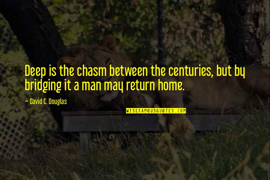 David C Quotes By David C. Douglas: Deep is the chasm between the centuries, but