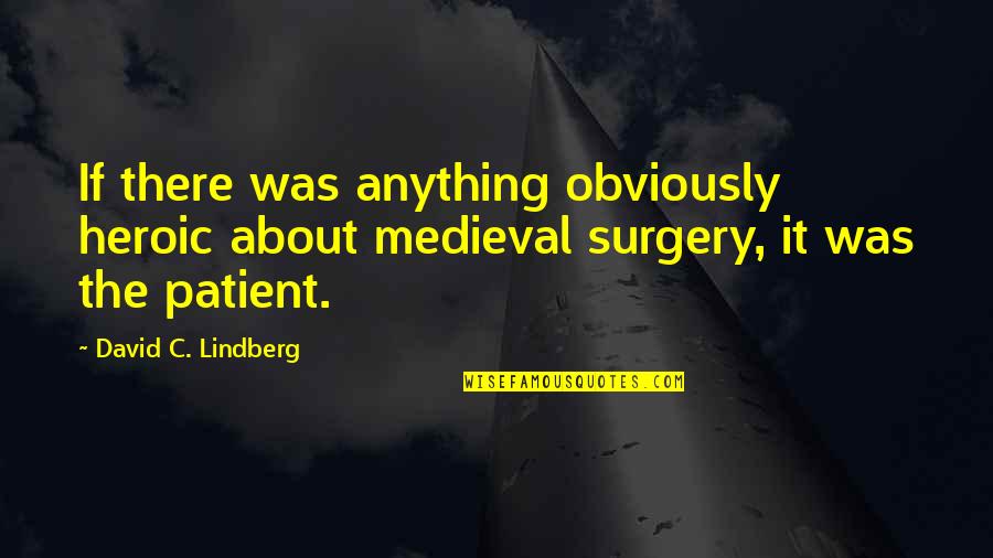 David C Quotes By David C. Lindberg: If there was anything obviously heroic about medieval