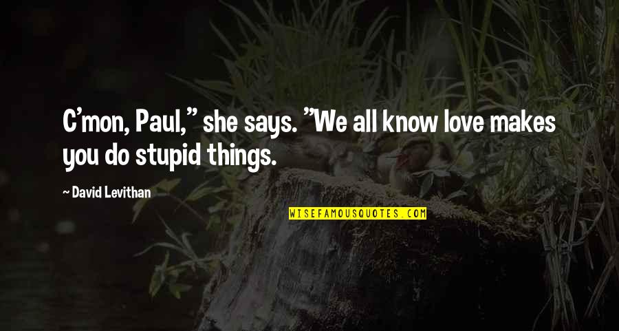 David C Quotes By David Levithan: C'mon, Paul," she says. "We all know love