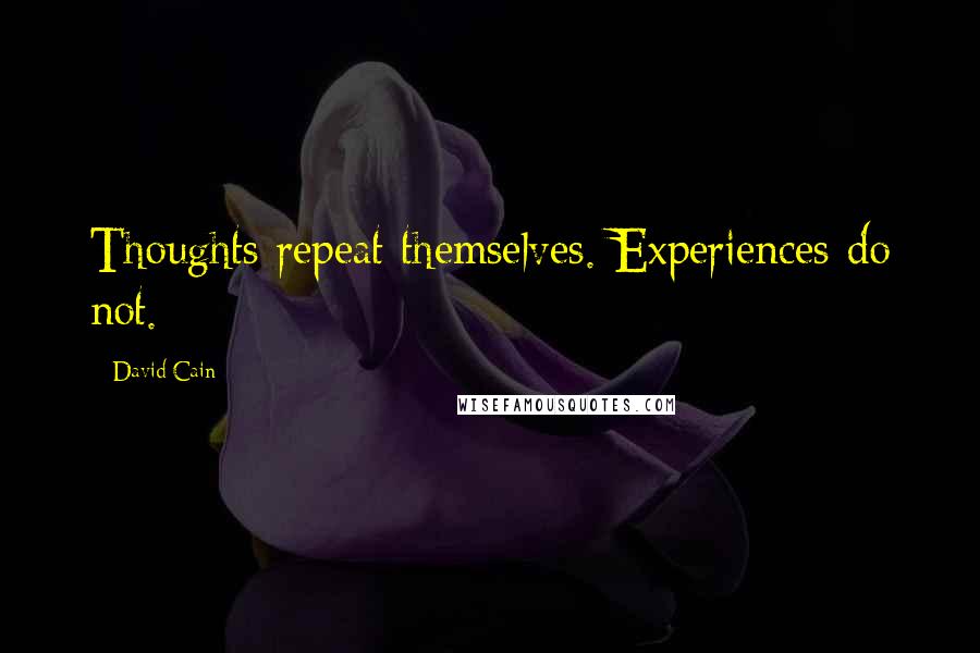 David Cain quotes: Thoughts repeat themselves. Experiences do not.