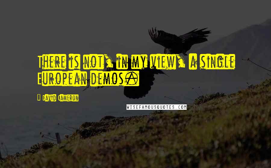 David Cameron quotes: There is not, in my view, a single European demos.