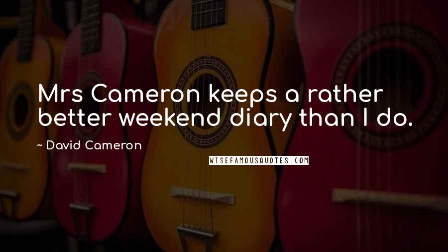 David Cameron quotes: Mrs Cameron keeps a rather better weekend diary than I do.