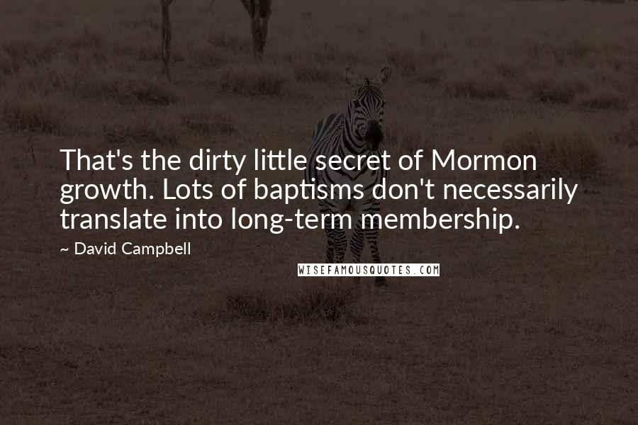 David Campbell quotes: That's the dirty little secret of Mormon growth. Lots of baptisms don't necessarily translate into long-term membership.