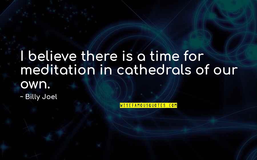 David Canter Quotes By Billy Joel: I believe there is a time for meditation