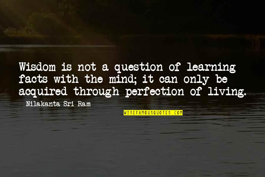 David Canter Quotes By Nilakanta Sri Ram: Wisdom is not a question of learning facts