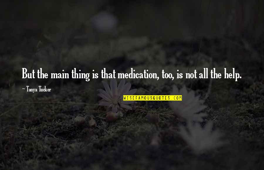 David Carradine Kung Fu Grasshopper Quotes By Tanya Tucker: But the main thing is that medication, too,