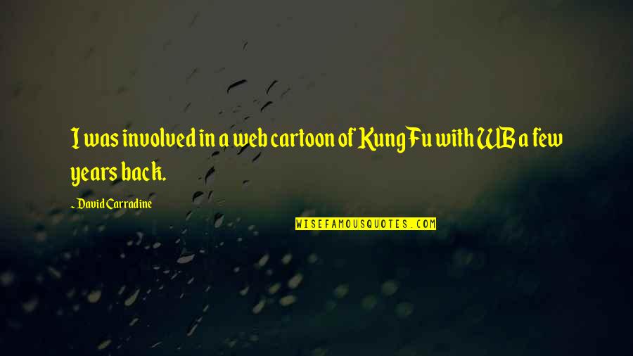 David Carradine Kung Fu Quotes By David Carradine: I was involved in a web cartoon of David Carradine Kung Fu Quotes By David Carradine: I was involved in a web cartoon of