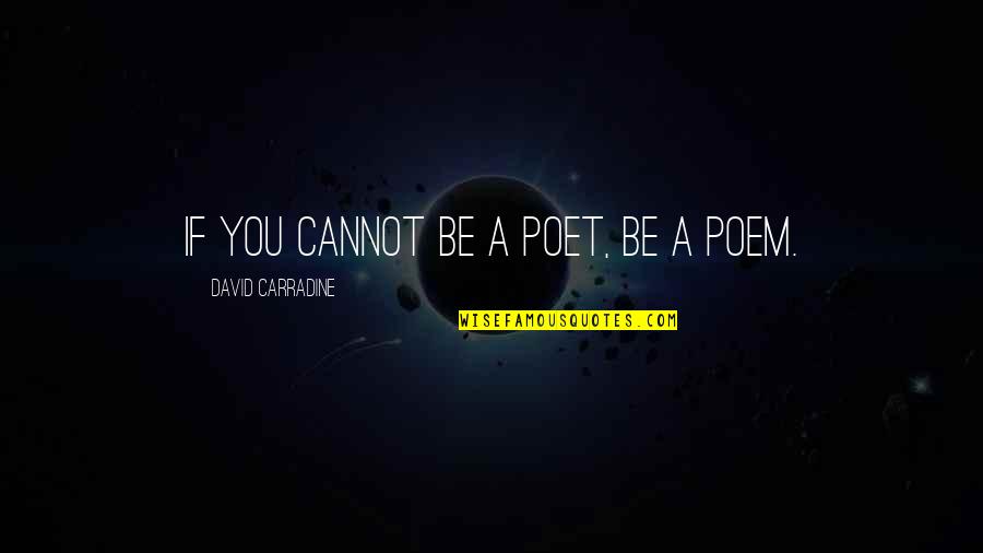 David Carradine Quotes By David Carradine: If you cannot be a poet, be a