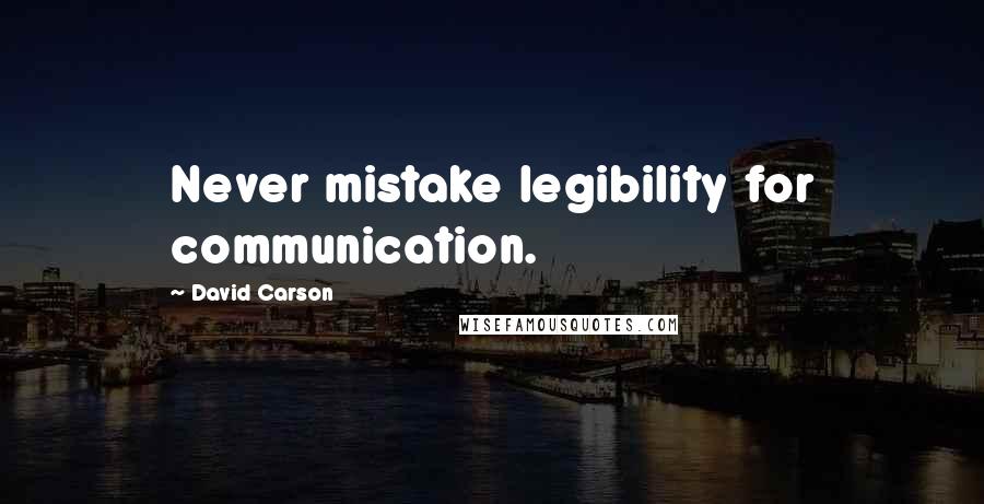 David Carson quotes: Never mistake legibility for communication.