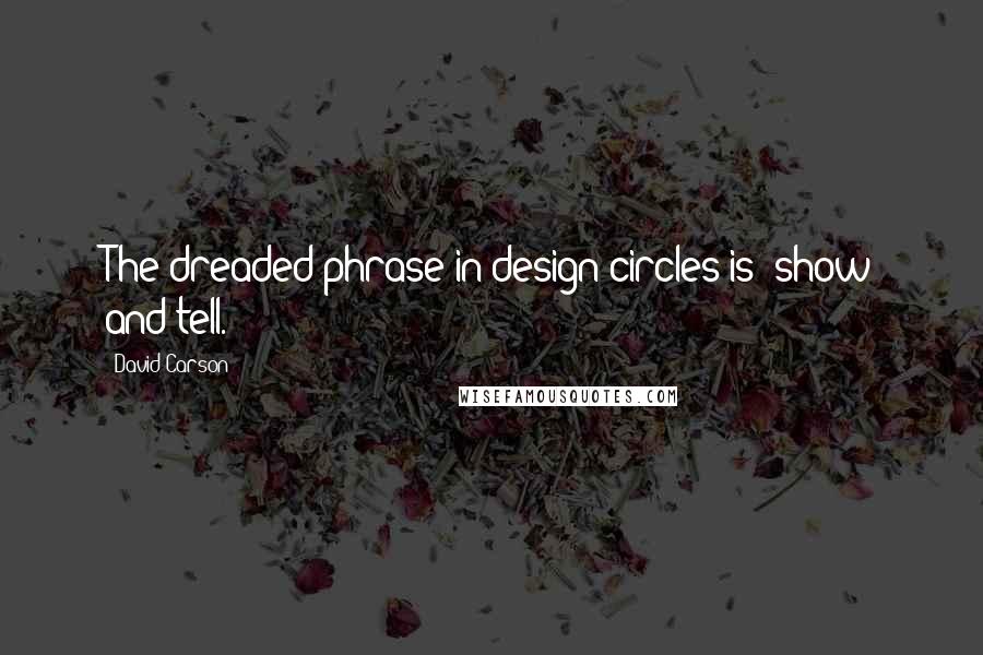 David Carson quotes: The dreaded phrase in design circles is 'show and tell.'