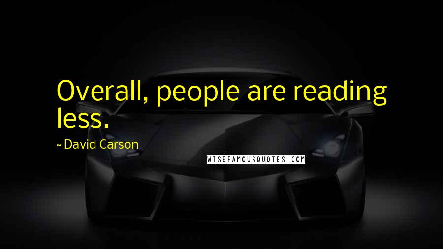 David Carson quotes: Overall, people are reading less.