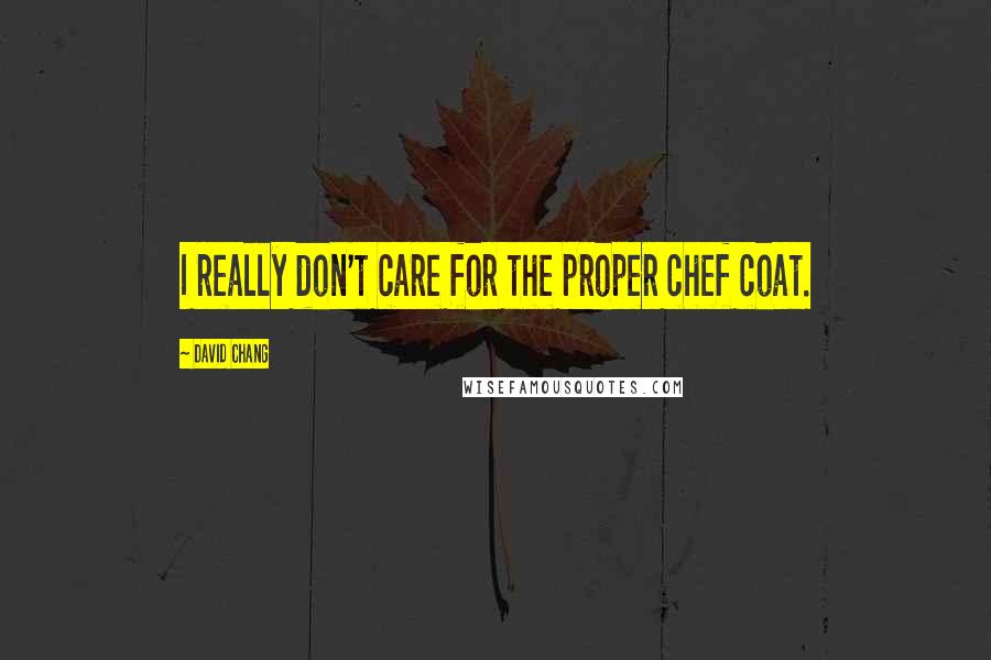 David Chang quotes: I really don't care for the proper chef coat.