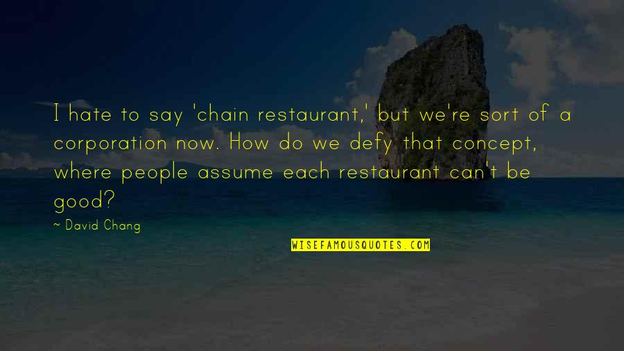 David Chang Quotes By David Chang: I hate to say 'chain restaurant,' but we're