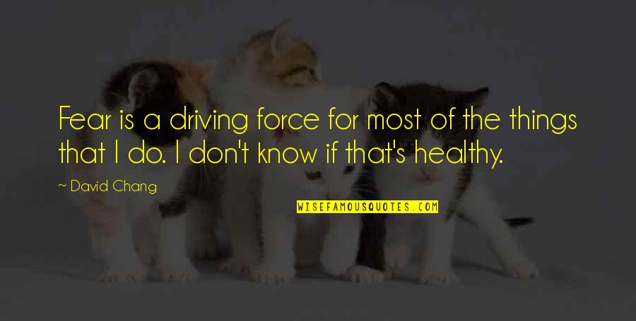 David Chang Quotes By David Chang: Fear is a driving force for most of David Chang Quotes By David Chang: Fear is a driving force for most of