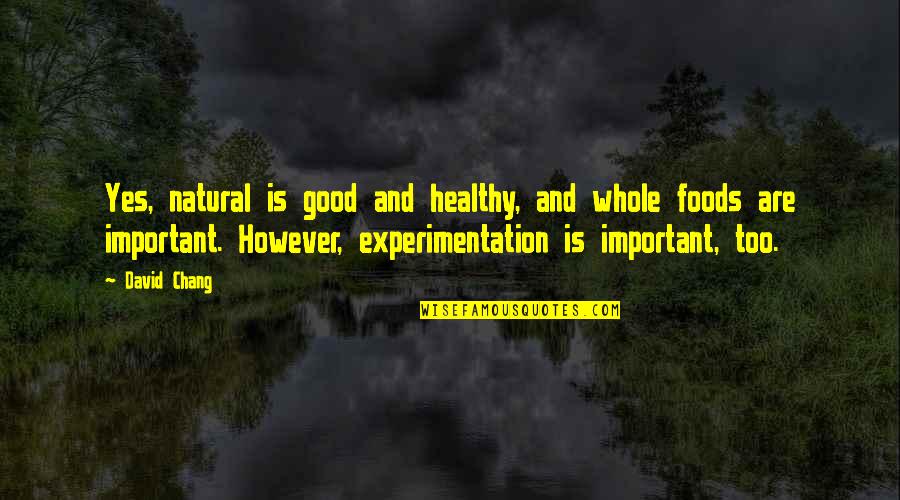 David Chang Quotes By David Chang: Yes, natural is good and healthy, and whole David Chang Quotes By David Chang: Yes, natural is good and healthy, and whole