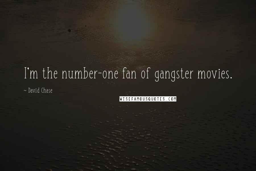 David Chase quotes: I'm the number-one fan of gangster movies.