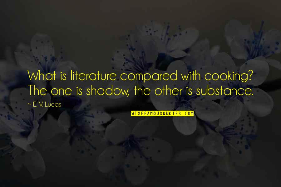 David Cheriton Quotes By E. V. Lucas: What is literature compared with cooking? The one