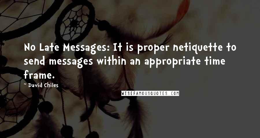 David Chiles quotes: No Late Messages: It is proper netiquette to send messages within an appropriate time frame.