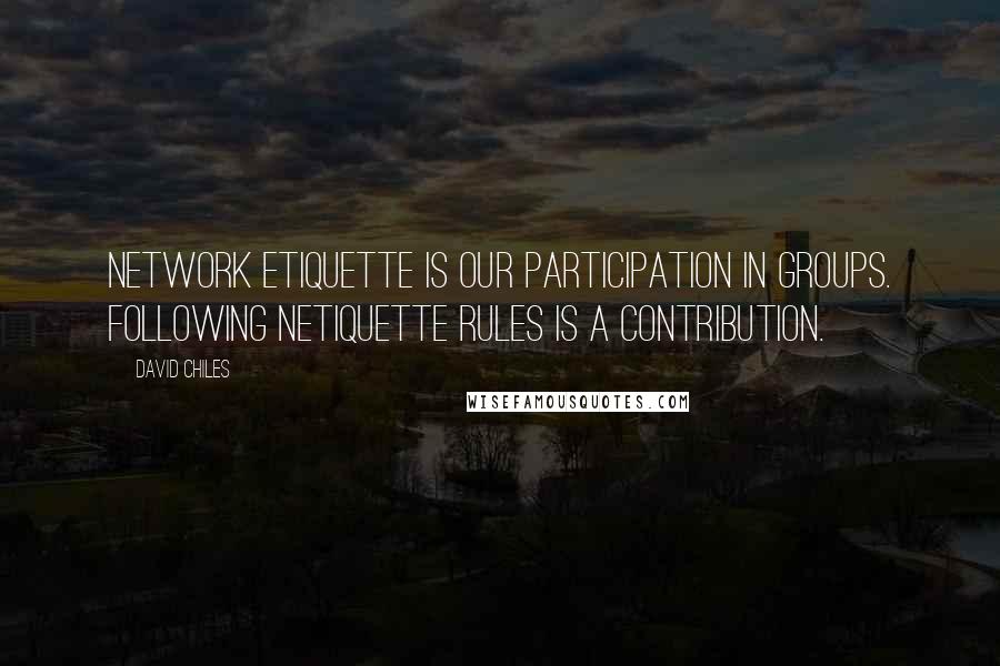 David Chiles quotes: Network etiquette is our participation in groups. Following Netiquette rules is a contribution.