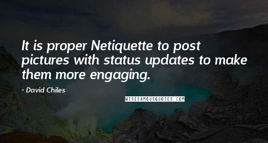 David Chiles quotes: It is proper Netiquette to post pictures with status updates to make them more engaging.