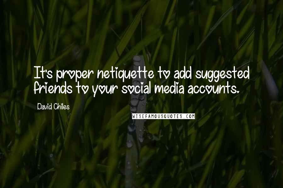David Chiles quotes: It's proper netiquette to add suggested friends to your social media accounts.