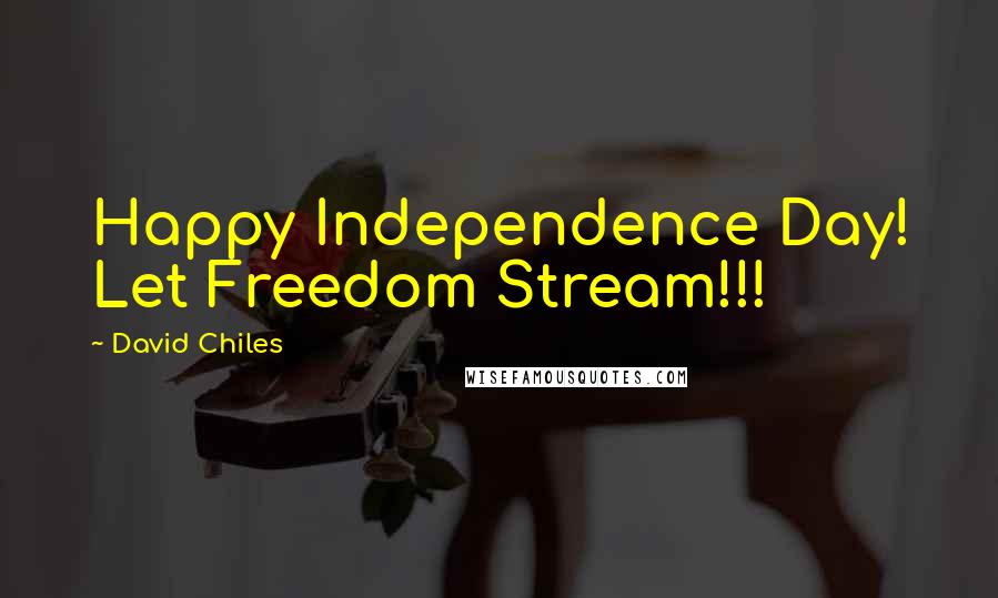 David Chiles quotes: Happy Independence Day! Let Freedom Stream!!!