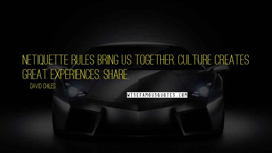 David Chiles quotes: Netiquette Rules bring us together. Culture creates great experiences. Share.